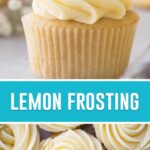 collage of lemon frosting, top image is a close up of lemon frosting on cupcake, bottom image close up of multiple cupcakes frosted from birds eye view